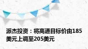 派杰投资：将高通目标价由185美元上调至205美元