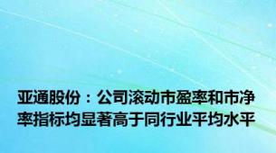 亚通股份：公司滚动市盈率和市净率指标均显著高于同行业平均水平