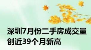 深圳7月份二手房成交量创近39个月新高