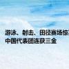 游泳、射击、田径赛场惊喜不断 中国代表团连获三金