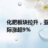 化肥板块拉升，亚钾国际涨超9%