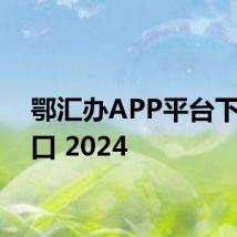 鄂汇办APP平台下载入口 2024