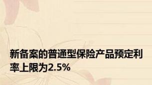 新备案的普通型保险产品预定利率上限为2.5%