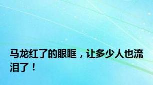 马龙红了的眼眶，让多少人也流泪了！