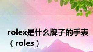 rolex是什么牌子的手表（roles）