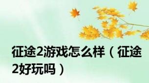 征途2游戏怎么样（征途2好玩吗）