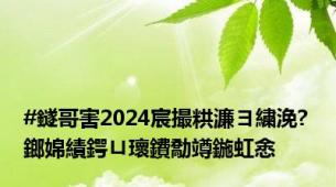 #鐩哥害2024宸撮粠濂ヨ繍浼? 鎯婂績鍔ㄩ瓌鐨勪竴鍦虹悆