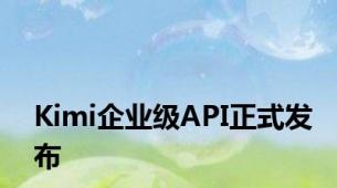 Kimi企业级API正式发布