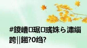 #鍐嶆琚彧姝ら潚缁跨‖鎺?0绉?