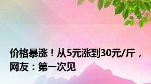 价格暴涨！从5元涨到30元/斤，网友：第一次见