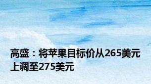 高盛：将苹果目标价从265美元上调至275美元