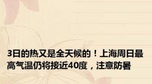 3日的热又是全天候的！上海周日最高气温仍将接近40度，注意防暑