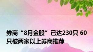 券商“8月金股”已达230只 60只被两家以上券商推荐