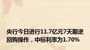 央行今日进行11.7亿元7天期逆回购操作，中标利率为1.70%