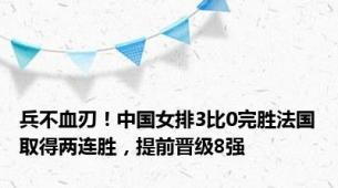 兵不血刃！中国女排3比0完胜法国取得两连胜，提前晋级8强