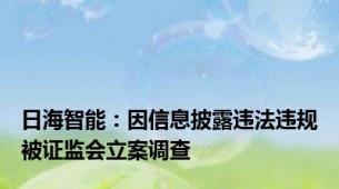 日海智能：因信息披露违法违规被证监会立案调查