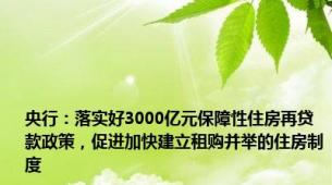 央行：落实好3000亿元保障性住房再贷款政策，促进加快建立租购并举的住房制度