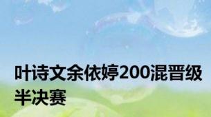 叶诗文余依婷200混晋级半决赛