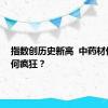 指数创历史新高  中药材价格缘何疯狂？