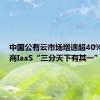 中国公有云市场增速超40%  运营商IaaS“三分天下有其一”