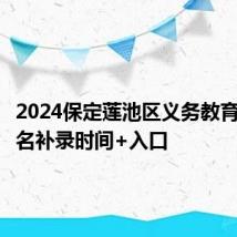 2024保定莲池区义务教育招生报名补录时间+入口