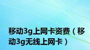 移动3g上网卡资费（移动3g无线上网卡）