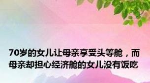 70岁的女儿让母亲享受头等舱，而母亲却担心经济舱的女儿没有饭吃