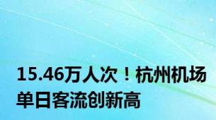 15.46万人次！杭州机场单日客流创新高