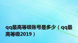 qq最高等级账号是多少（qq最高等级2019）