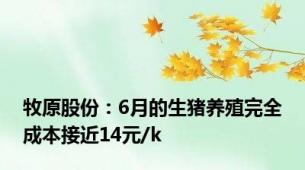 牧原股份：6月的生猪养殖完全成本接近14元/k