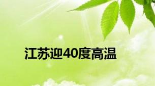 江苏迎40度高温