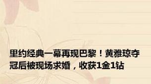 里约经典一幕再现巴黎！黄雅琼夺冠后被现场求婚，收获1金1钻