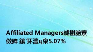 Affiliated Managers鐩樹腑寮傚姩 鑲′环澶ц穼5.07%