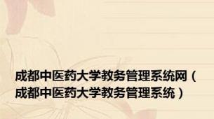 成都中医药大学教务管理系统网（成都中医药大学教务管理系统）