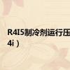 R4I5制冷剂运行压力（r4i）