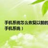 手机系统怎么恢复以前的版本（手机系统）