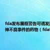 fda发布黑框警告可诱发严重精神不良事件的药物（fdaf）