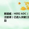 新诺威：HER2 ADC（DP303c注射液）已进入关键三期临床阶段