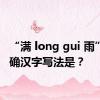 “满 long gui 雨”的正确汉字写法是？