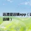 远清望远镜app（远清望远镜）