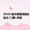 2024六盘水群星演唱会 时间+地点+门票+阵容