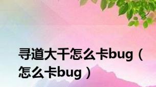 寻道大千怎么卡bug（怎么卡bug）