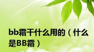 bb霜干什么用的（什么是BB霜）