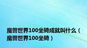 魔兽世界100坐骑成就叫什么（魔兽世界100坐骑）