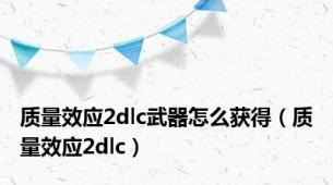 质量效应2dlc武器怎么获得（质量效应2dlc）