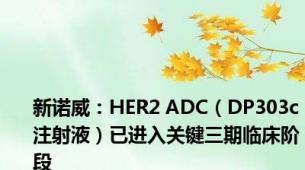 新诺威：HER2 ADC（DP303c注射液）已进入关键三期临床阶段