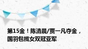 第15金！陈清晨/贾一凡夺金，国羽包揽女双冠亚军