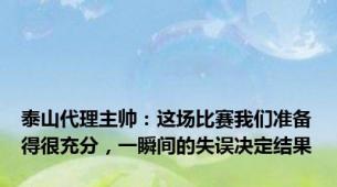 泰山代理主帅：这场比赛我们准备得很充分，一瞬间的失误决定结果