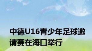 中德U16青少年足球邀请赛在海口举行