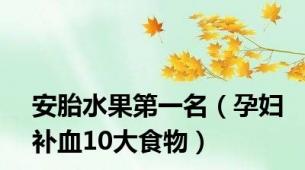 安胎水果第一名（孕妇补血10大食物）